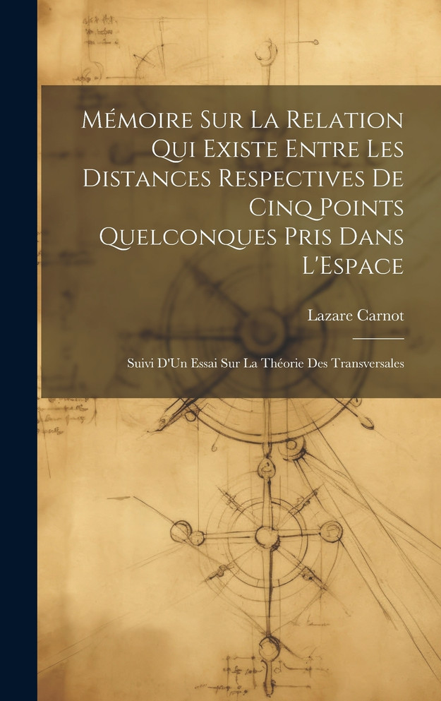 Mémoire Sur La Relation Qui Existe Entre Les Distances Respectives De Cinq Points Quelconques Pris Dans L'Espace