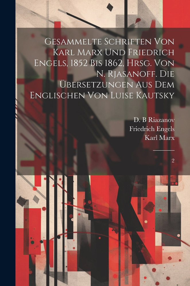 Gesammelte Schriften von Karl Marx und Friedrich Engels, 1852 bis 1862, hrsg. von N. Rjasanoff. Die Übersetzungen aus dem Englischen von Luise Kautsky
