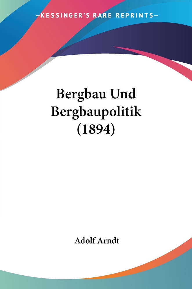 Bergbau Und Bergbaupolitik (1894)