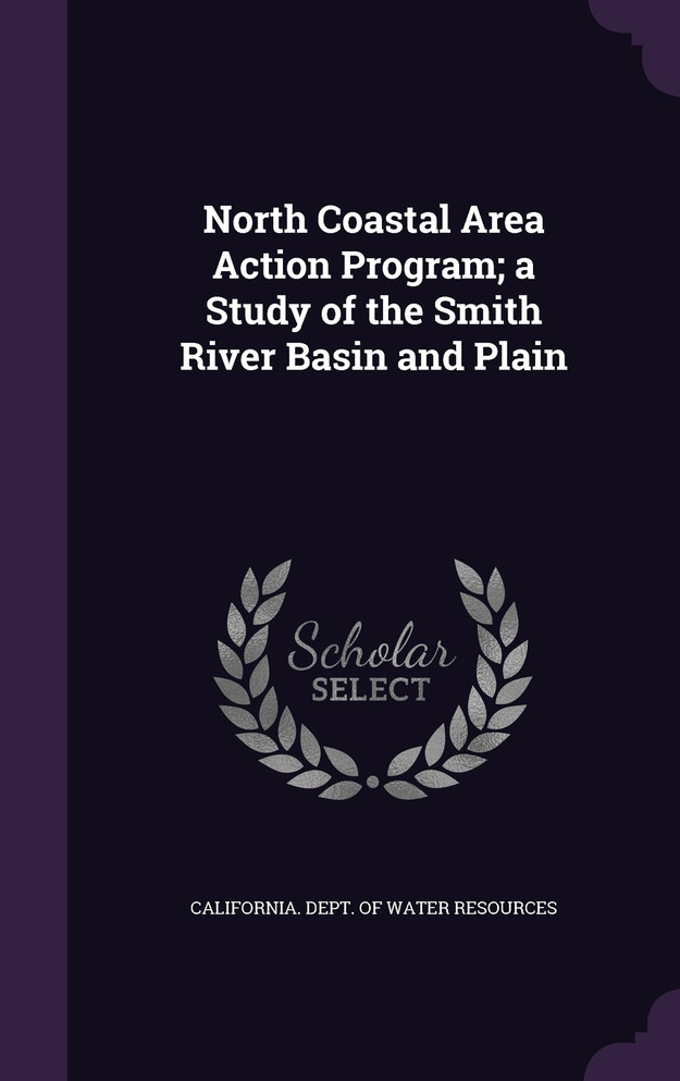 North Coastal Area Action Program; a Study of the Smith River Basin and Plain