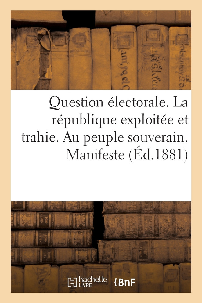 Question électorale. La république exploitée et trahie. Au peuple souverain. Manifeste