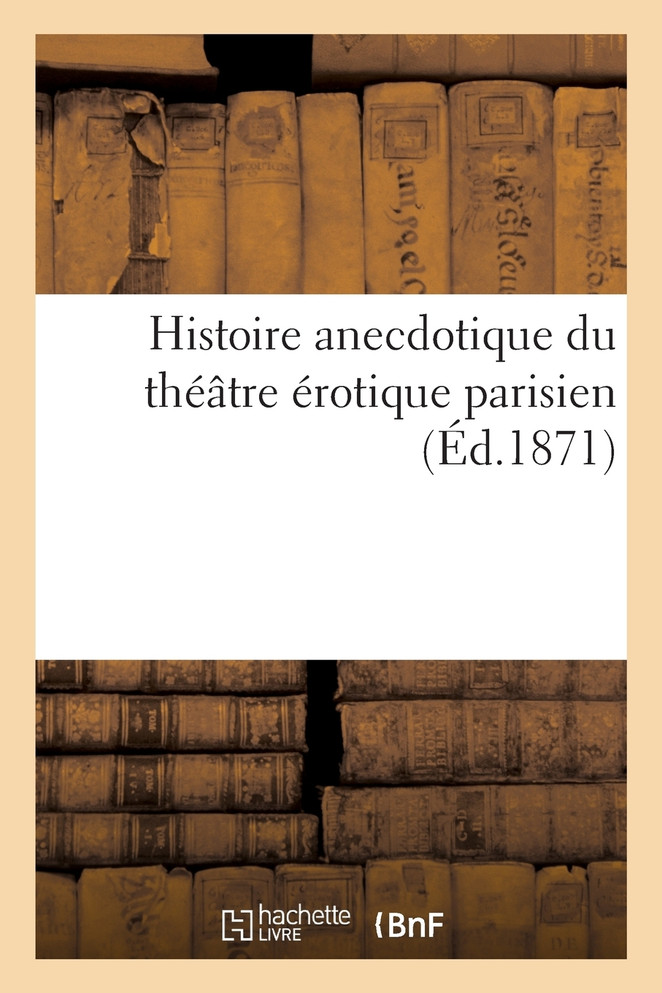 Histoire anecdotique du théâtre érotique parisien