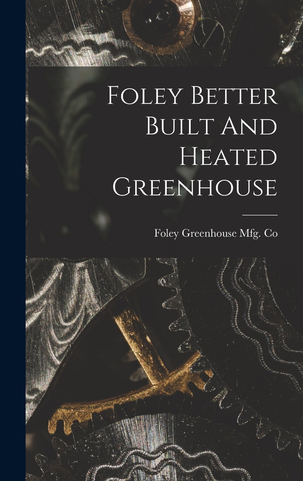 Foley Better Built And Heated Greenhouse