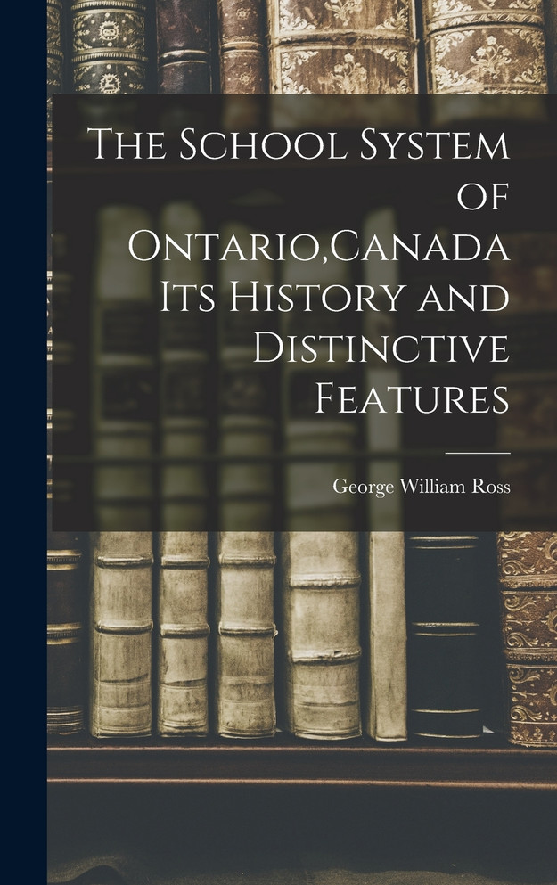 The School System of Ontario,Canada Its History and Distinctive Features