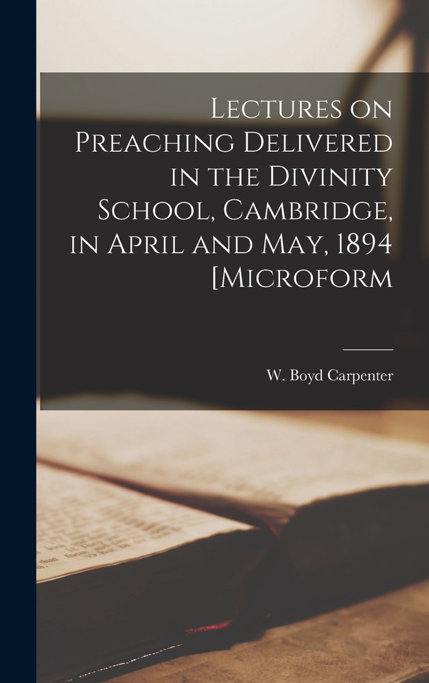 Lectures on Preaching Delivered in the Divinity School, Cambridge, in April and May, 1894 [microform