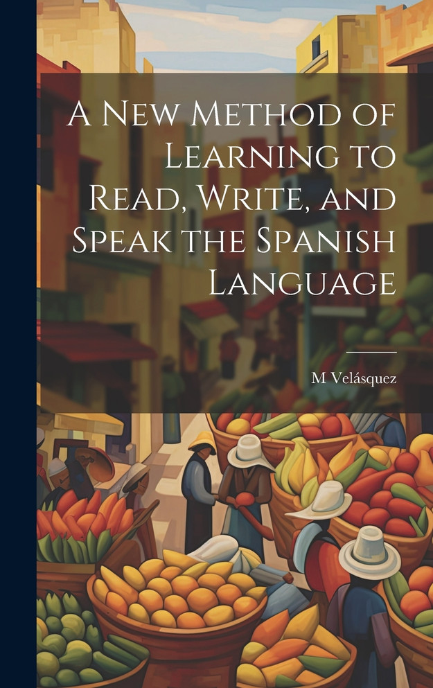A New Method of Learning to Read, Write, and Speak the Spanish Language