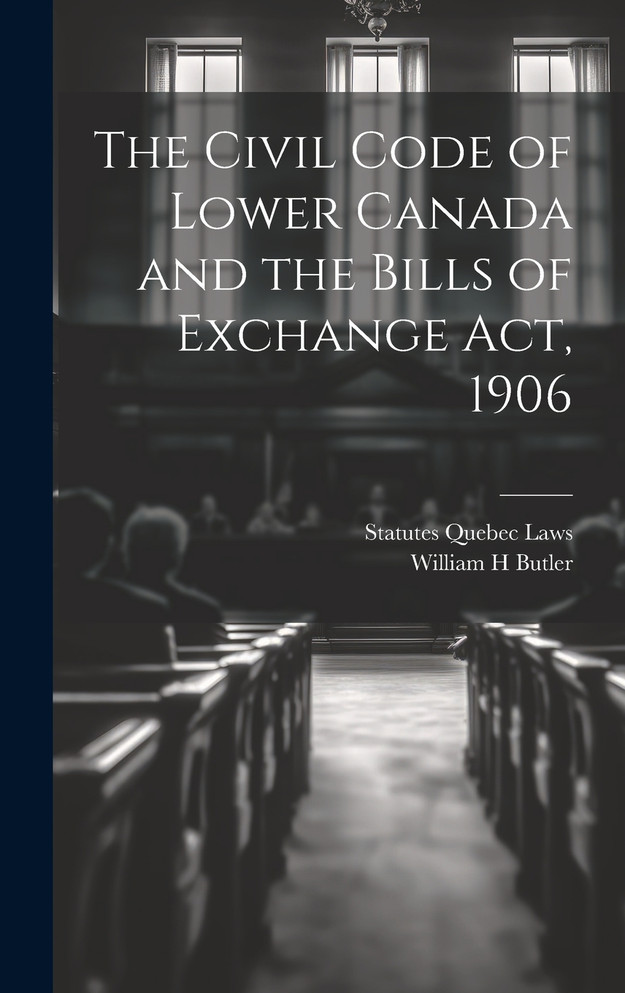 The Civil Code of Lower Canada and the Bills of Exchange Act, 1906