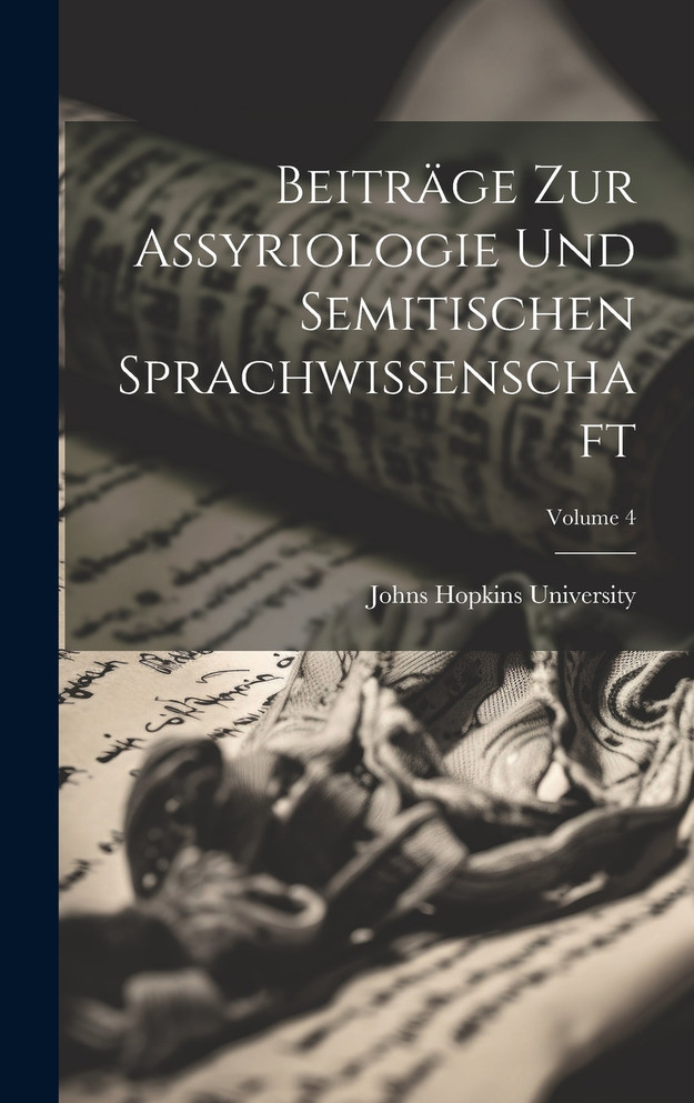 Beiträge Zur Assyriologie Und Semitischen Sprachwissenschaft; Volume 4