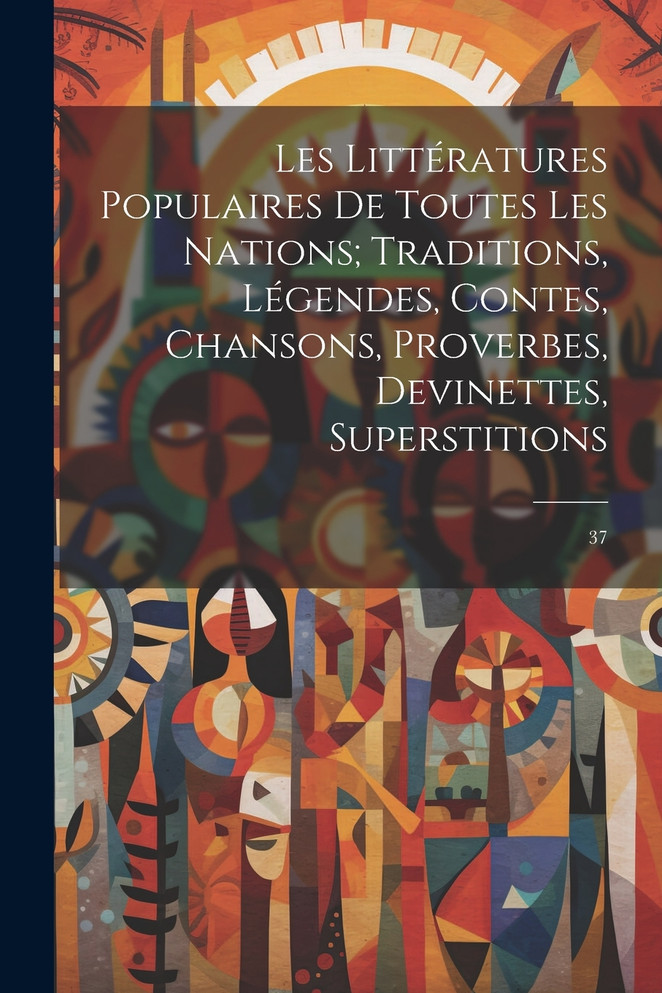 Les littératures populaires de toutes les nations; traditions, légendes, contes, chansons, proverbes, devinettes, superstitions