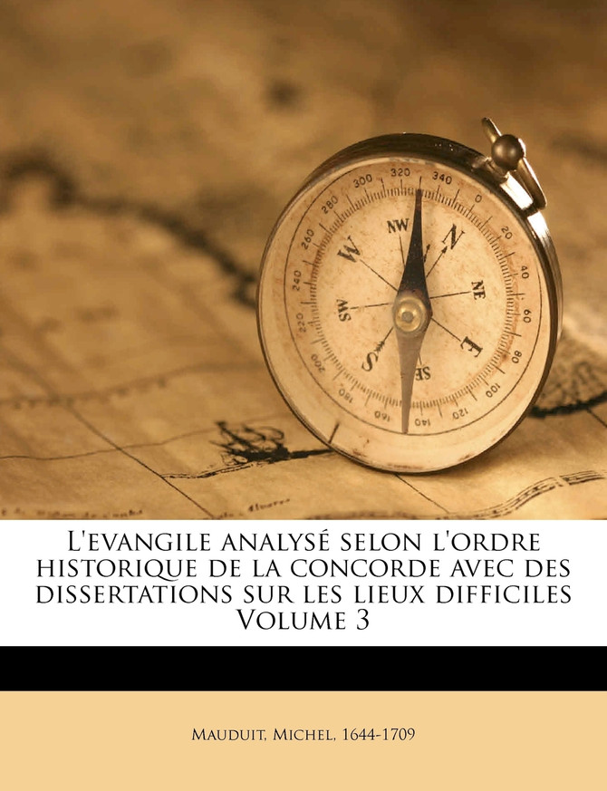 L'evangile analysé selon l'ordre historique de la concorde avec des dissertations sur les lieux difficiles Volume 3