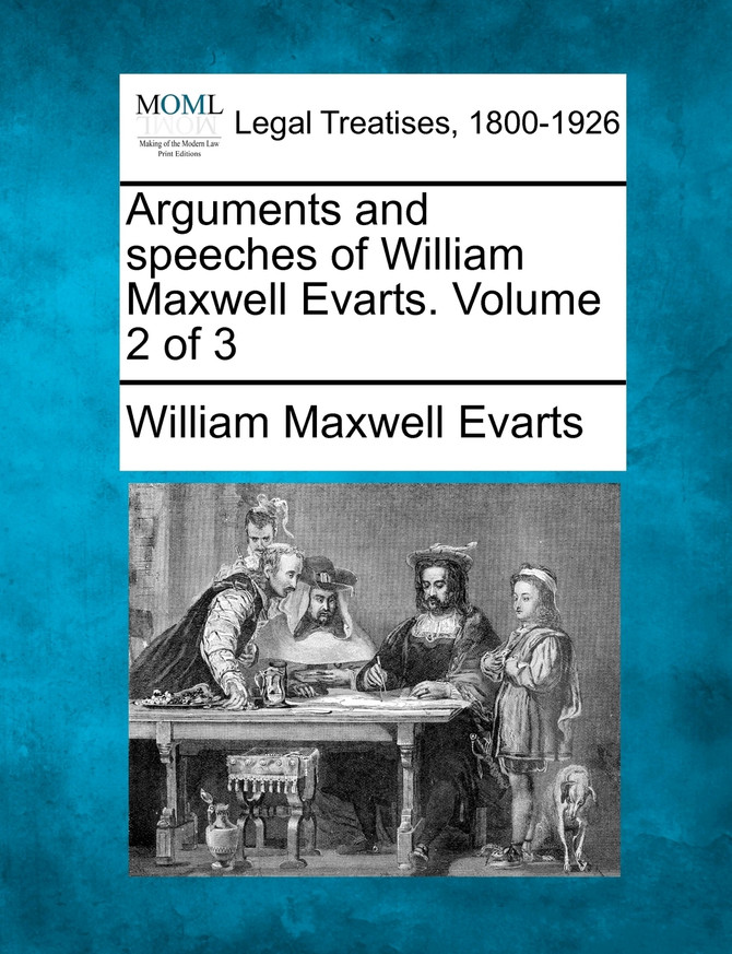 Arguments and speeches of William Maxwell Evarts. Volume 2 of 3