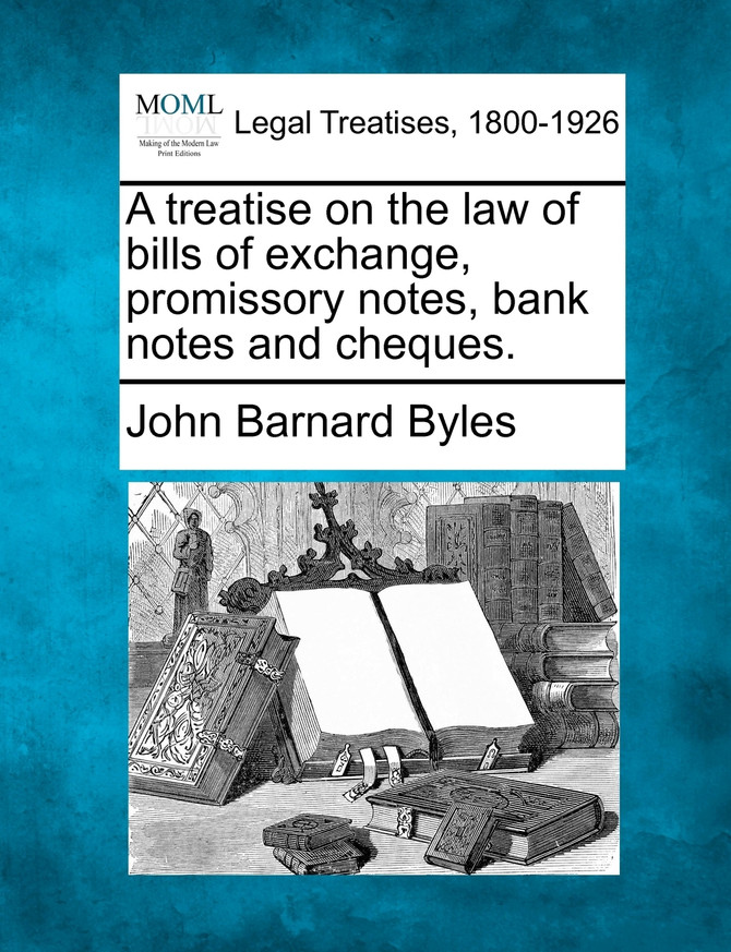 A treatise on the law of bills of exchange, promissory notes, bank notes and cheques.