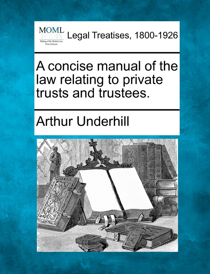 A concise manual of the law relating to private trusts and trustees.