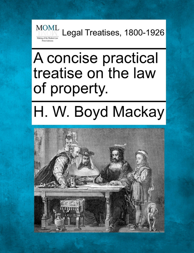 A concise practical treatise on the law of property.