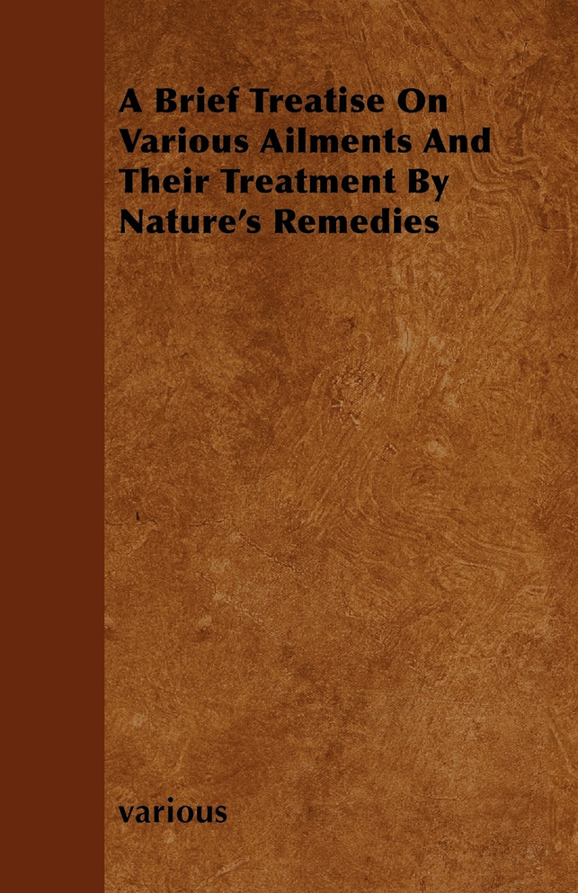 A Brief Treatise on Various Ailments and Their Treatment by Nature's Remedies