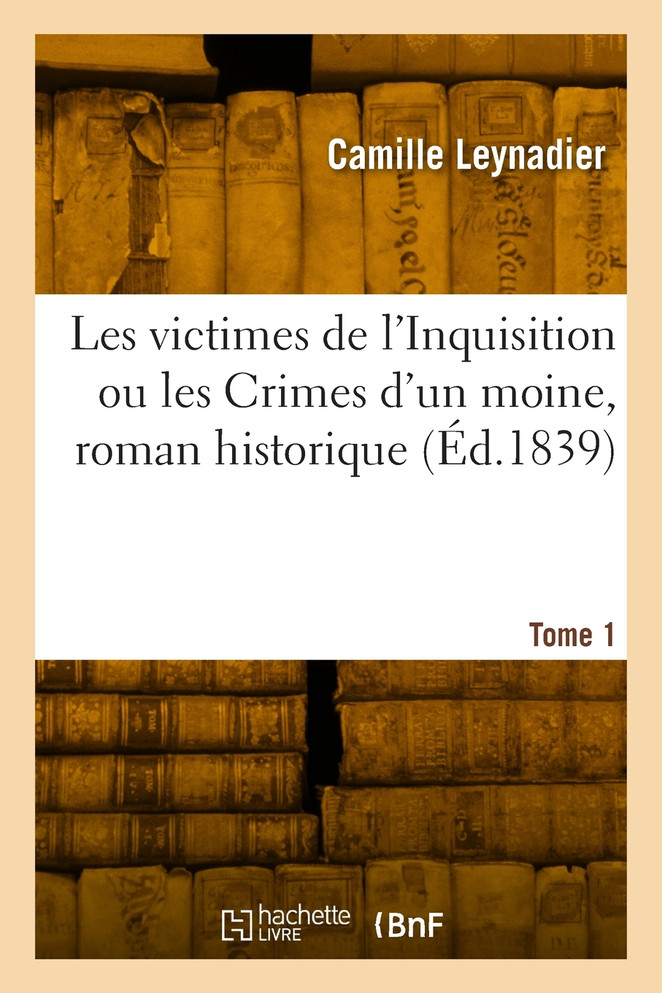 Les victimes de l'Inquisition ou les Crimes d'un moine, roman historique. Tome 1