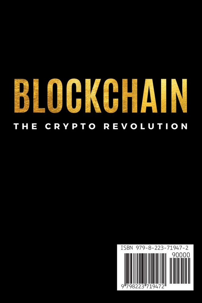 Blockchain the Crypto Revolution Discover the Fantastic World of Cryptocurrencies and Blockchain with the Best Guide for Beginners to Investing and Understanding the new Global age of Finance