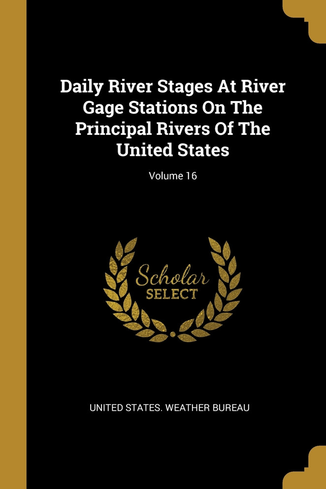 Daily River Stages At River Gage Stations On The Principal Rivers Of The United States; Volume 16