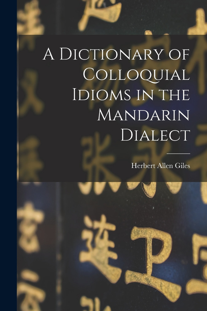 A Dictionary of Colloquial Idioms in the Mandarin Dialect