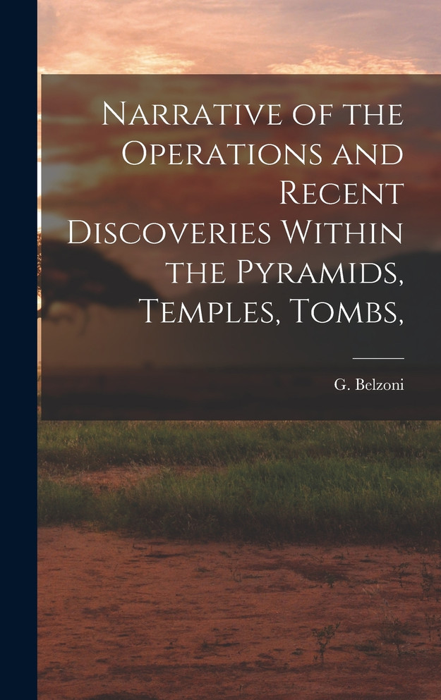 Narrative of the Operations and Recent Discoveries Within the Pyramids, Temples, Tombs,