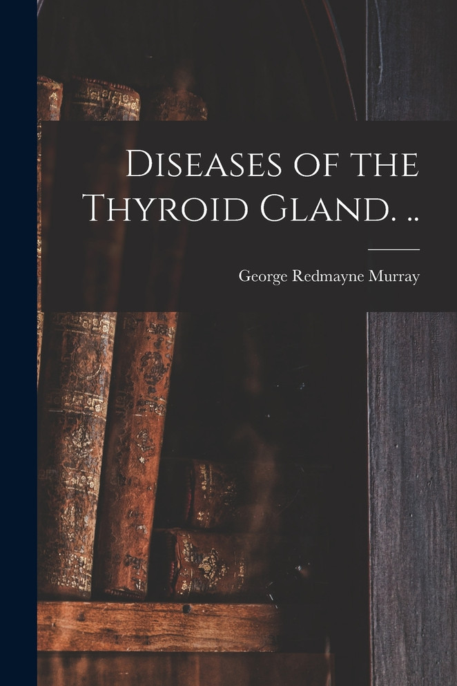 Diseases of the Thyroid Gland. ..