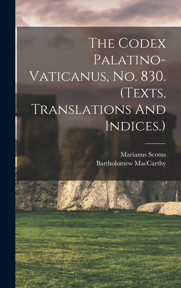 The Codex Palatino-vaticanus, No. 830. (texts, Translations And Indices.)