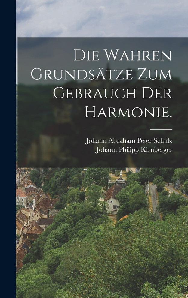 Die wahren Grundsätze zum Gebrauch der Harmonie.