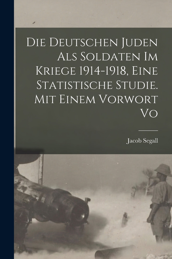 Die Deutschen Juden als Soldaten im Kriege 1914-1918, eine statistische Studie. Mit einem Vorwort vo