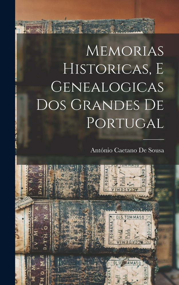 Memorias Historicas, E Genealogicas Dos Grandes De Portugal