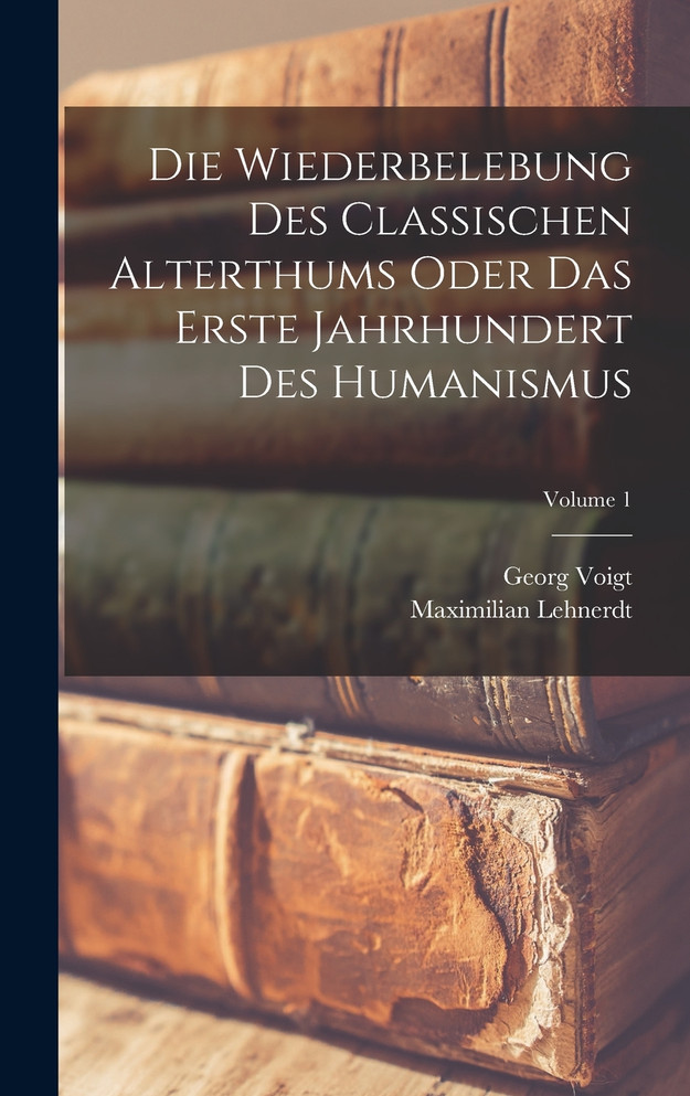 Die Wiederbelebung Des Classischen Alterthums Oder Das Erste Jahrhundert Des Humanismus; Volume 1