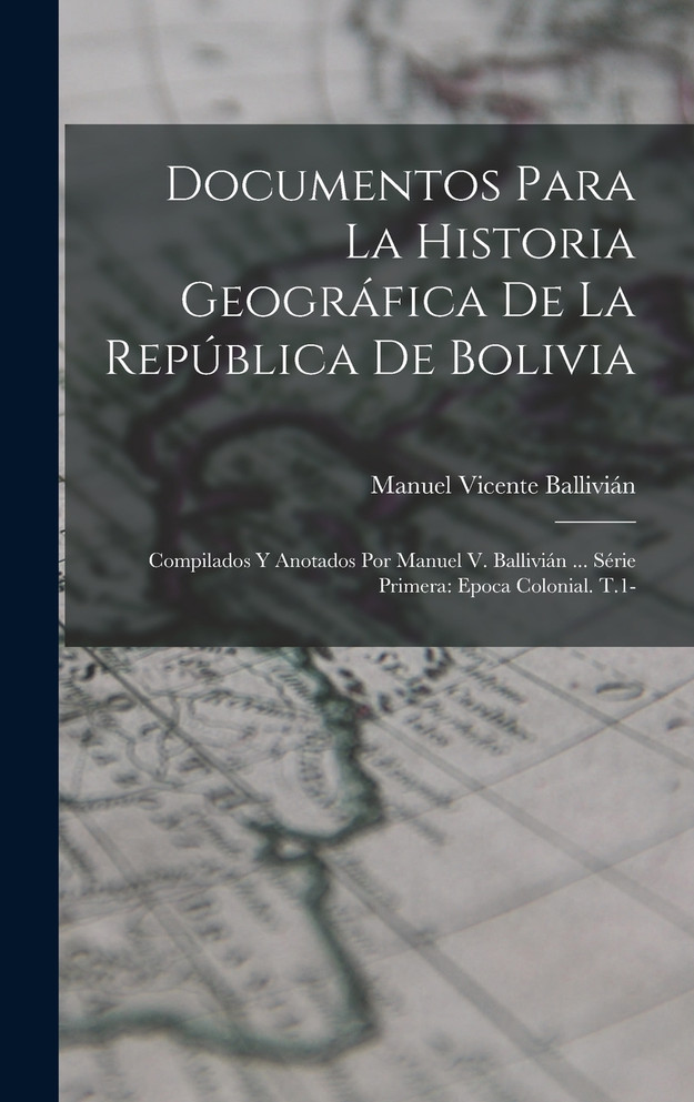 Documentos Para La Historia Geográfica De La República De Bolivia