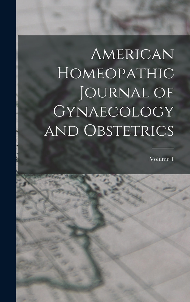 American Homeopathic Journal of Gynaecology and Obstetrics; Volume 1