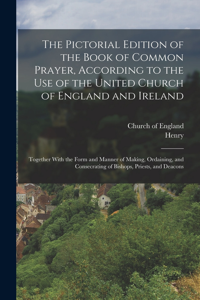 The Pictorial Edition of the Book of Common Prayer, According to the Use of the United Church of England and Ireland