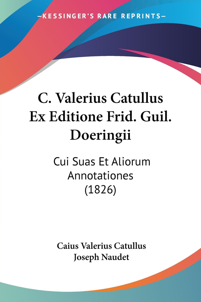 C. Valerius Catullus Ex Editione Frid. Guil. Doeringii