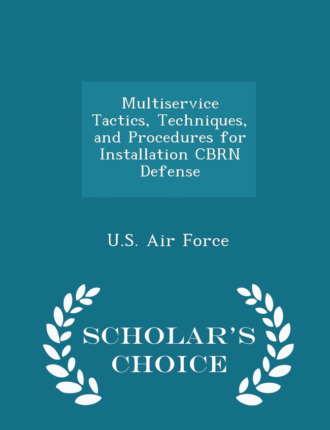 Multiservice Tactics, Techniques, and Procedures for Installation CBRN Defense - Scholar's Choice Edition