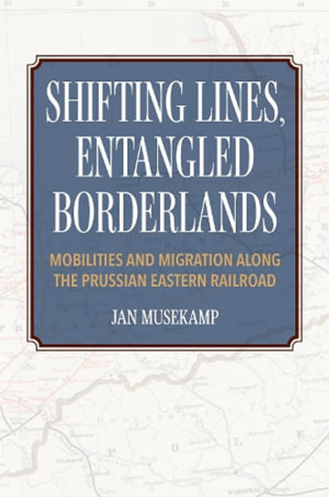 Shifting Lines, Entangled Borderlands - Mobilities and Migration along the Prussian Eastern Railroad
