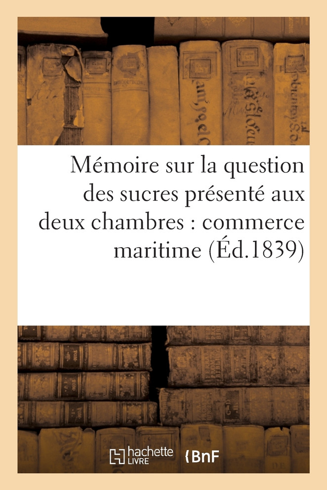 Mémoire sur la question des sucres présenté aux deux chambres par les délégués du commerce maritime