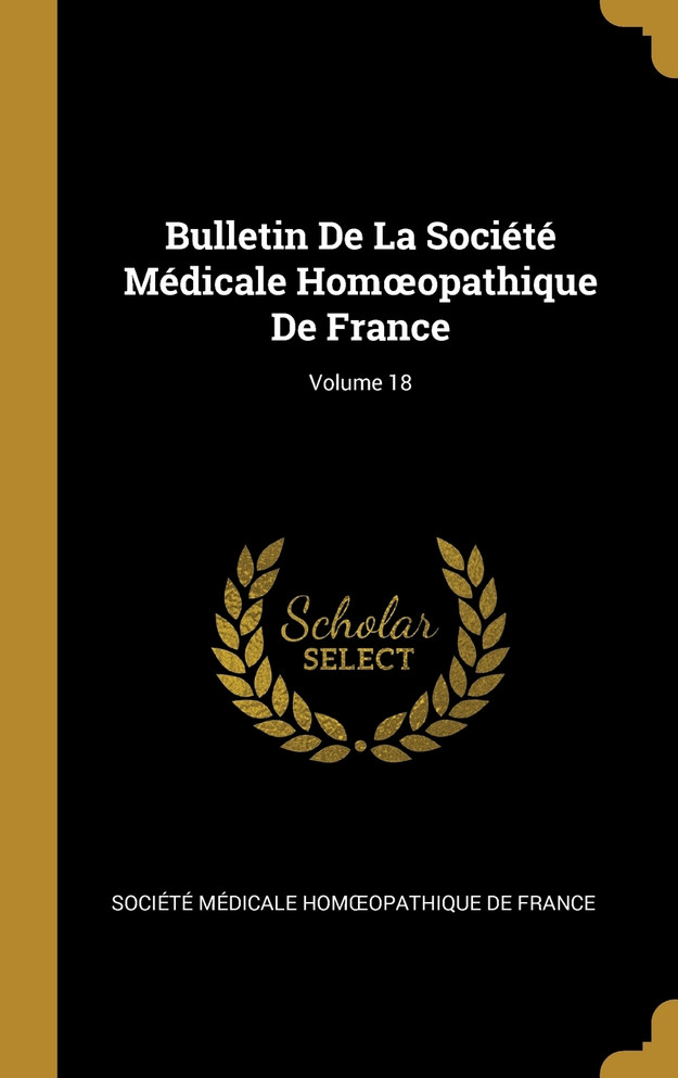 Bulletin De La Société Médicale Homœopathique De France; Volume 18