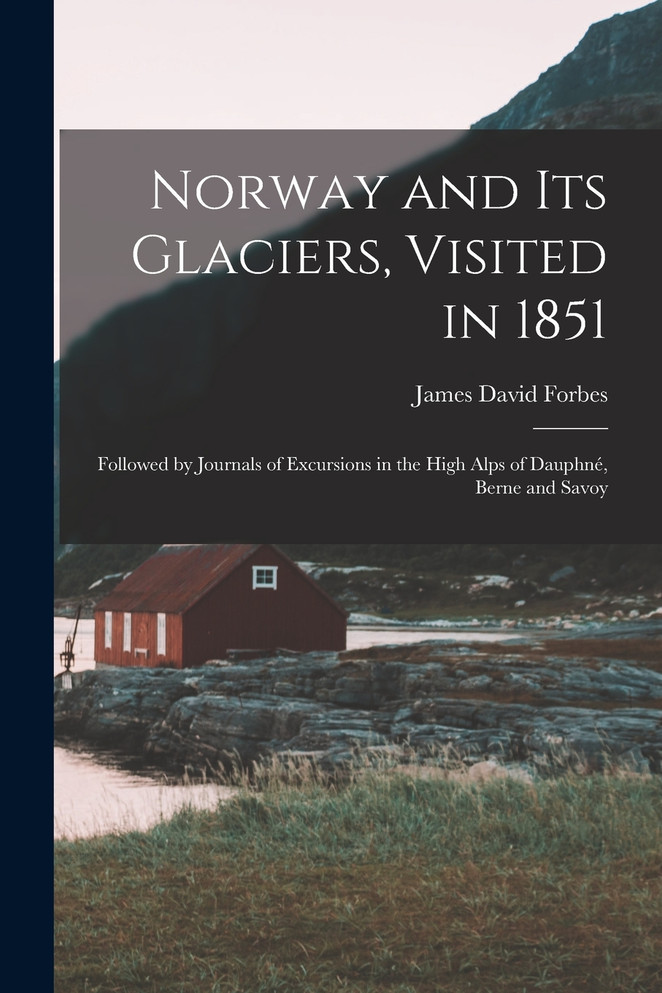 Norway and Its Glaciers, Visited in 1851