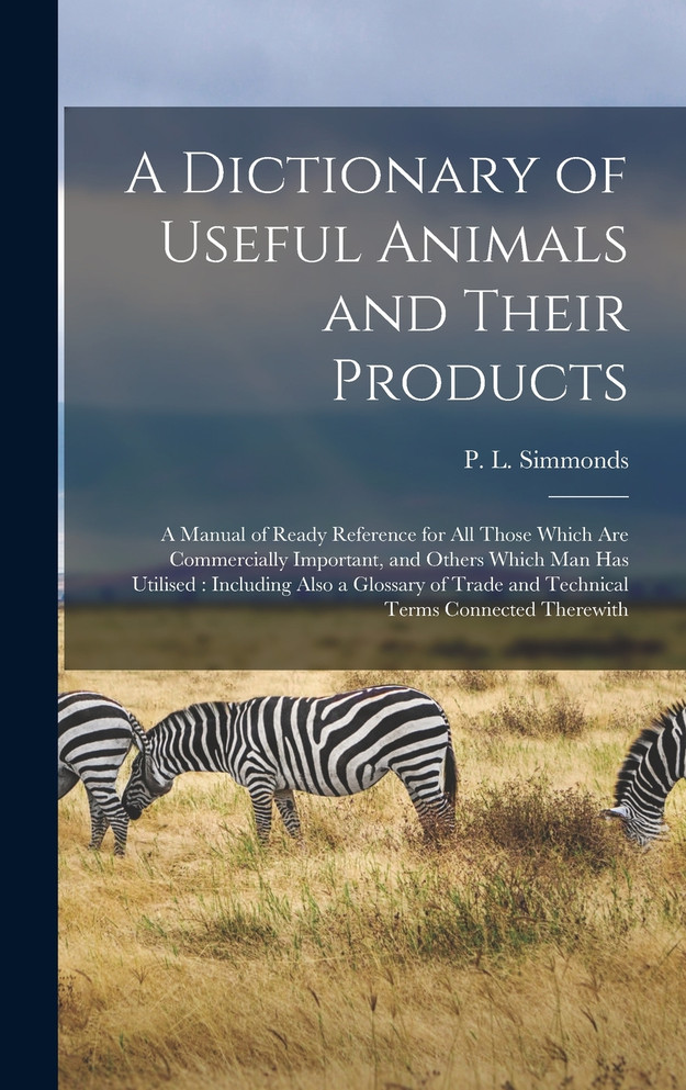 A Dictionary of Useful Animals and Their Products