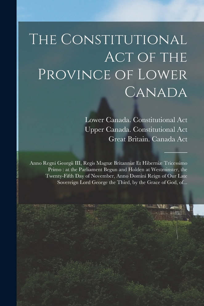 The Constitutional Act of the Province of Lower Canada [microform]