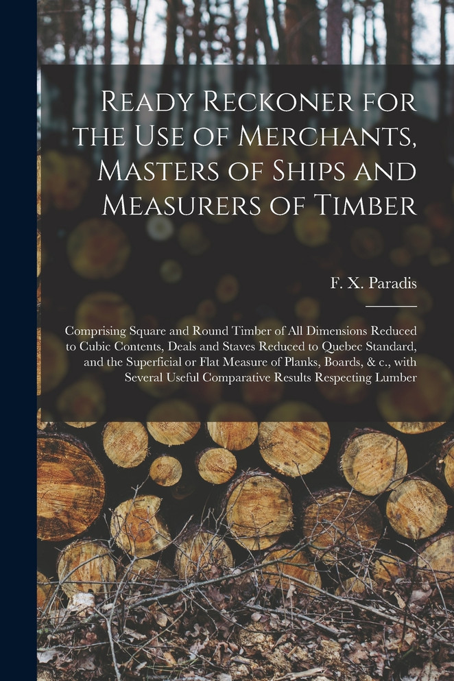 Ready Reckoner for the Use of Merchants, Masters of Ships and Measurers of Timber [microform]