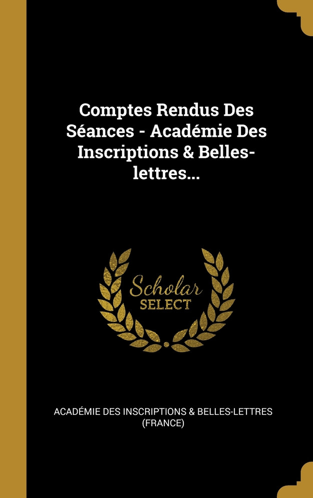 Comptes Rendus Des Séances - Académie Des Inscriptions & Belles-lettres...