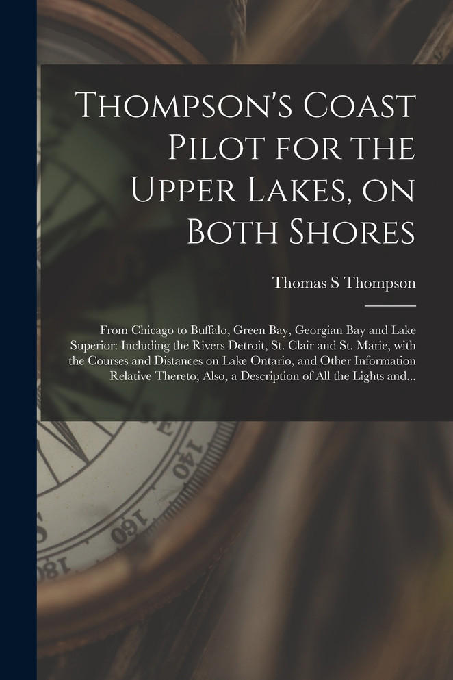Thompson's Coast Pilot for the Upper Lakes, on Both Shores [microform]