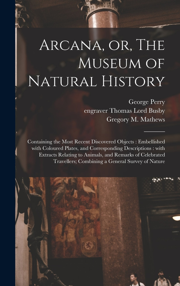 Arcana, or, The Museum of Natural History