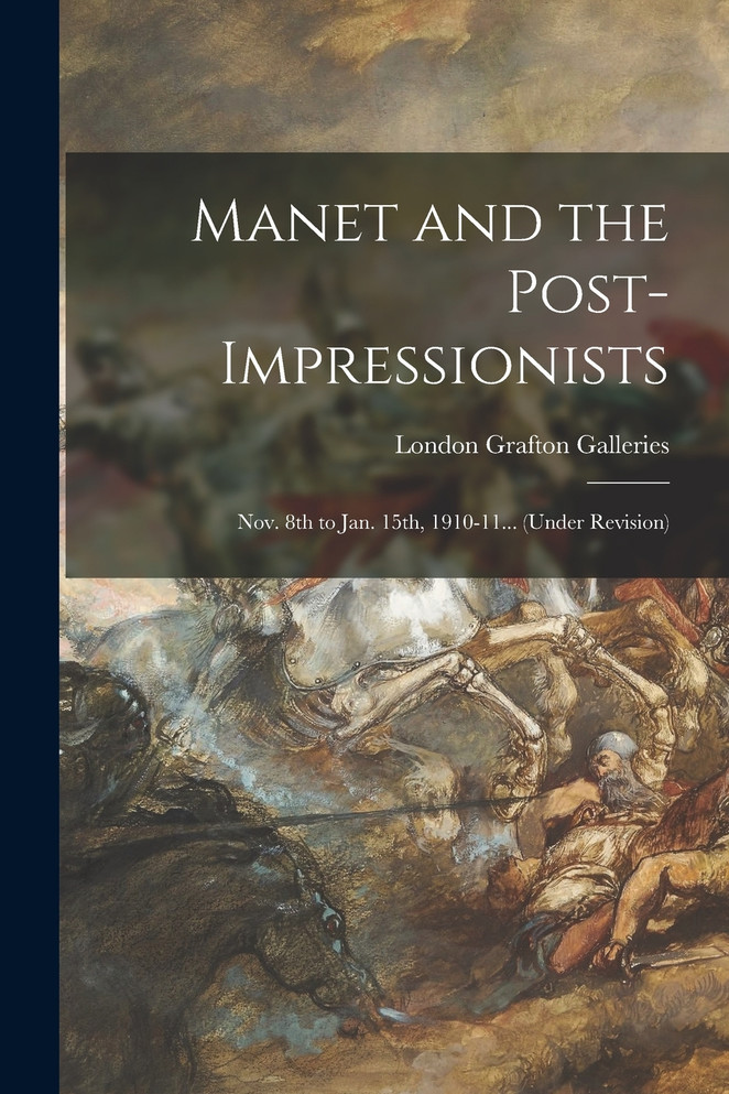 Manet and the Post-impressionists; Nov. 8th to Jan. 15th, 1910-11... (under Revision)