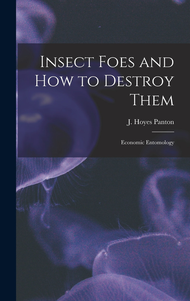 Insect Foes and How to Destroy Them [microform]