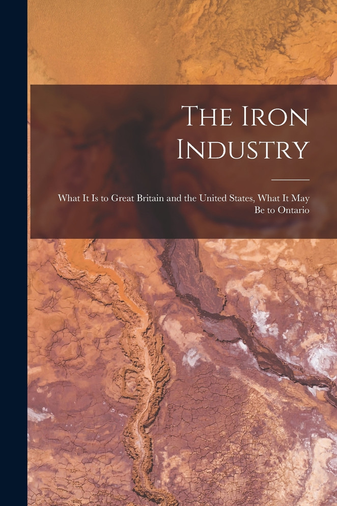 The Iron Industry [microform]