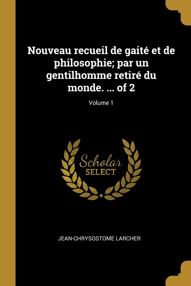 Nouveau recueil de gaité et de philosophie; par un gentilhomme retiré du monde. ... of 2; Volume 1