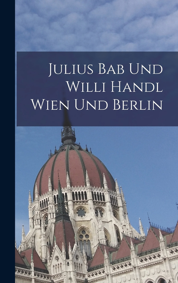 Julius Bab Und Willi Handl Wien Und Berlin